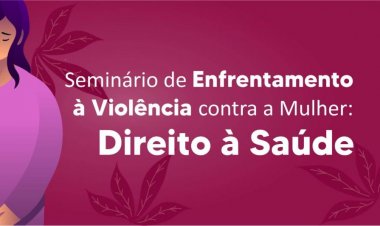Seminário de Enfrentamento à Violência contra a Mulher será realizado em Sete Lagoas