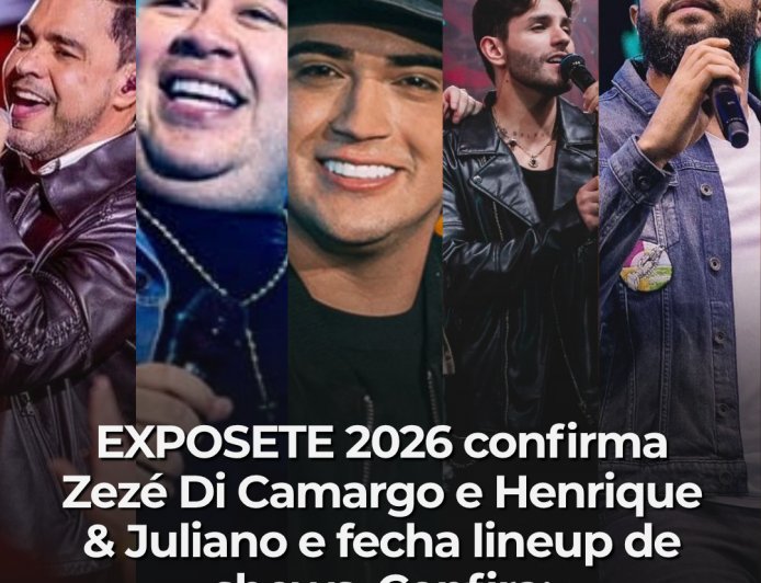 EXPOSETE 2026 confirma Zezé Di Camargo e Henrique & Juliano e fecha lineup de shows. Confira